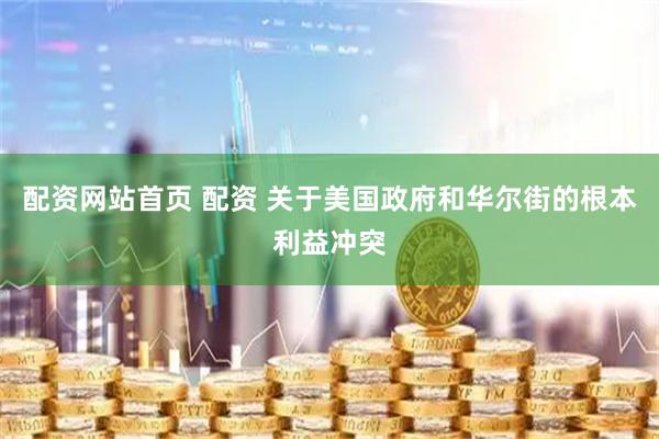 配资网站首页 配资 关于美国政府和华尔街的根本利益冲突