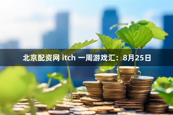 北京配资网 itch 一周游戏汇：8月25日