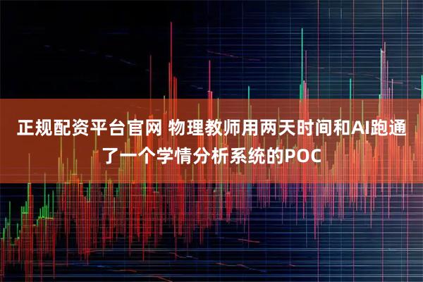 正规配资平台官网 物理教师用两天时间和AI跑通了一个学情分析系统的POC